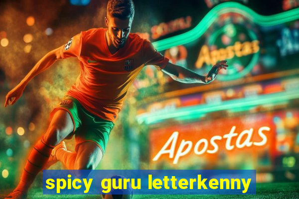 spicy guru letterkenny